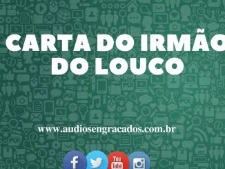 Áudios Engraçados - Carta do irmão do louco