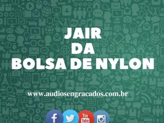 Áudios Engraçados - Jair da Bolsa de Nylon