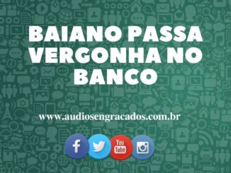 Áudio Engraçado - Baiano passa vergonha no Banco - www.audiosengracados.com.br