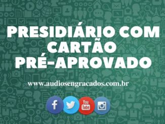 Áudio Engraçado - Presidiário com cartão Pré-aprovado - www.audiosengracados.com.br