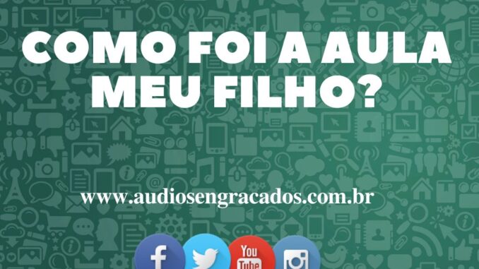 Como foi a aula meu filho - Áudios Engraçados