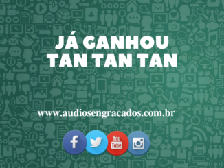 Áudio Engraçado - Já ganhou tan tan tan - www.audiosengracados.com.br