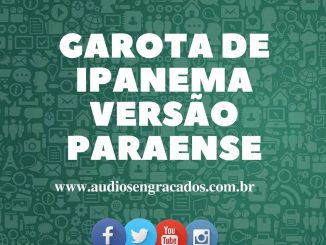 Áudios Engraçados - Garota de Ipanema Versão Paraense