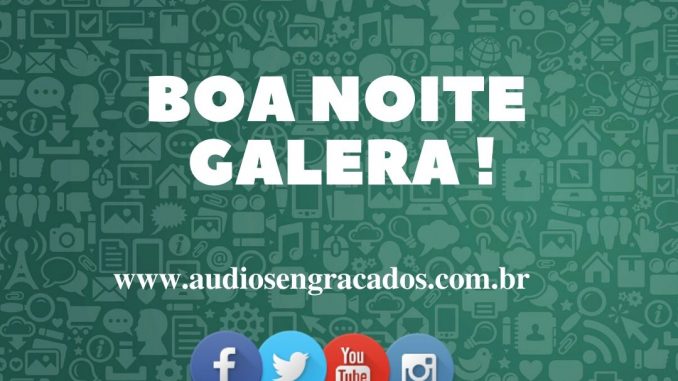 Boa noite galera - audiosengracados.com.br