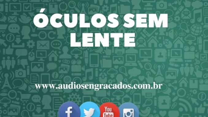 Áudio Engraçado - Óculos sem lente