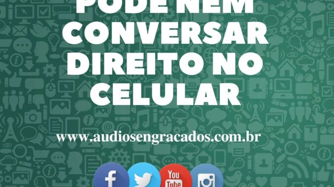 Pode nem conversar direito no celular - Áudios Engraçados