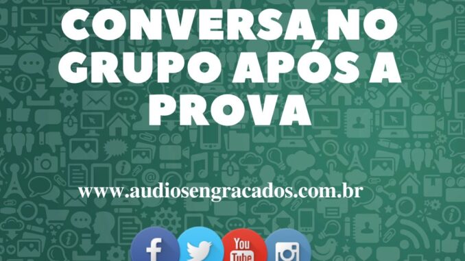 Conversa no grupo após a prova - Áudios Engraçados